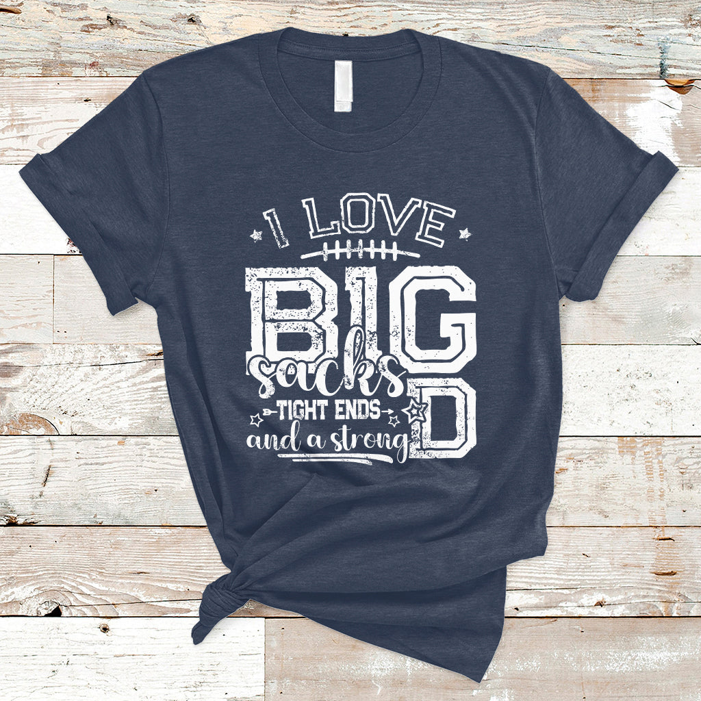 I Love Big Sacks Tight Ends And A Strong D Funny Football Lover Games T-Shirt - Wonder Print Shop