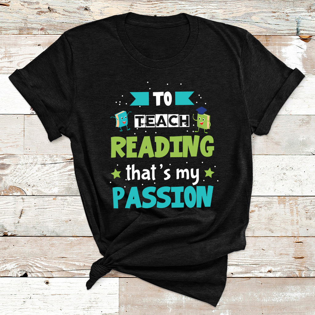 To Teach Reading That's My Passion T Shirt - Wonder Print Shop