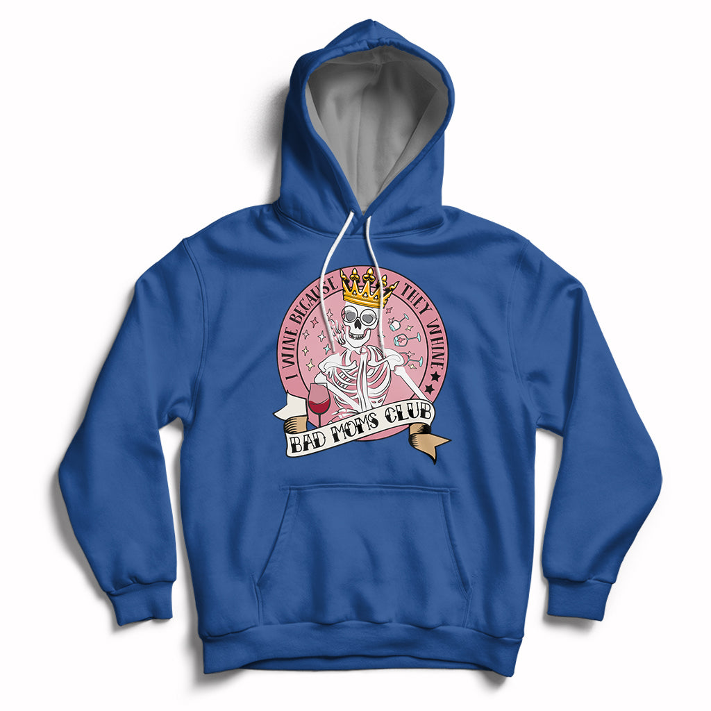 I Wine Because They Whine Happy Mother's Day Bad Moms Club Skull Mom Queen Hoodie - Wonder Print Shop