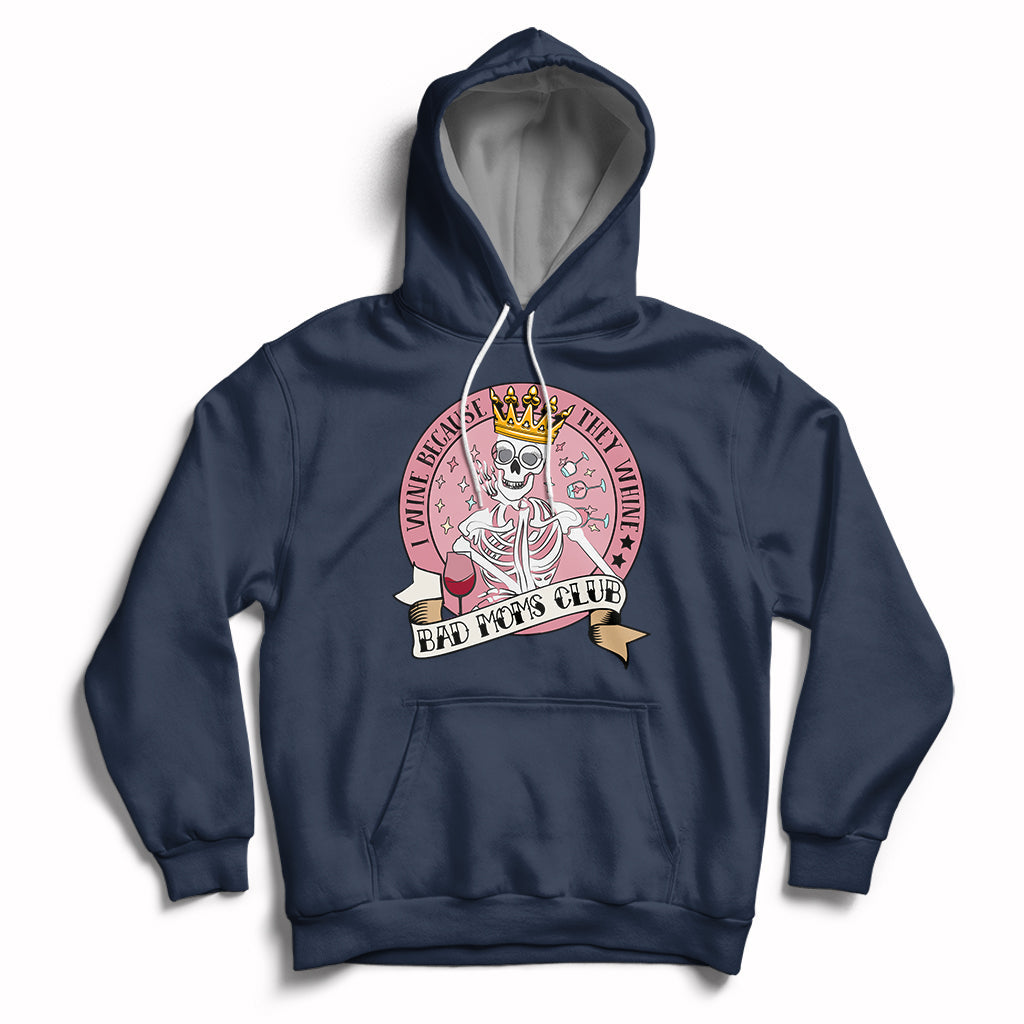 I Wine Because They Whine Happy Mother's Day Bad Moms Club Skull Mom Queen Hoodie - Wonder Print Shop