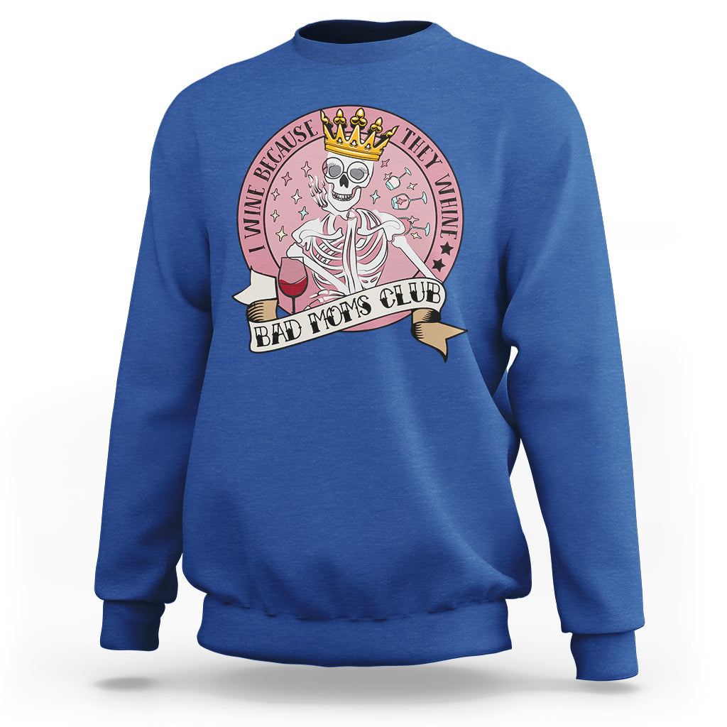 I Wine Because They Whine Happy Mother's Day Bad Moms Club Skull Mom Queen Sweatshirt - Wonder Print Shop