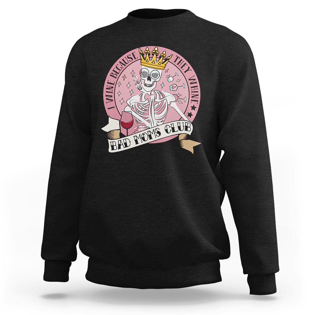 I Wine Because They Whine Happy Mother's Day Bad Moms Club Skull Mom Queen Sweatshirt - Wonder Print Shop