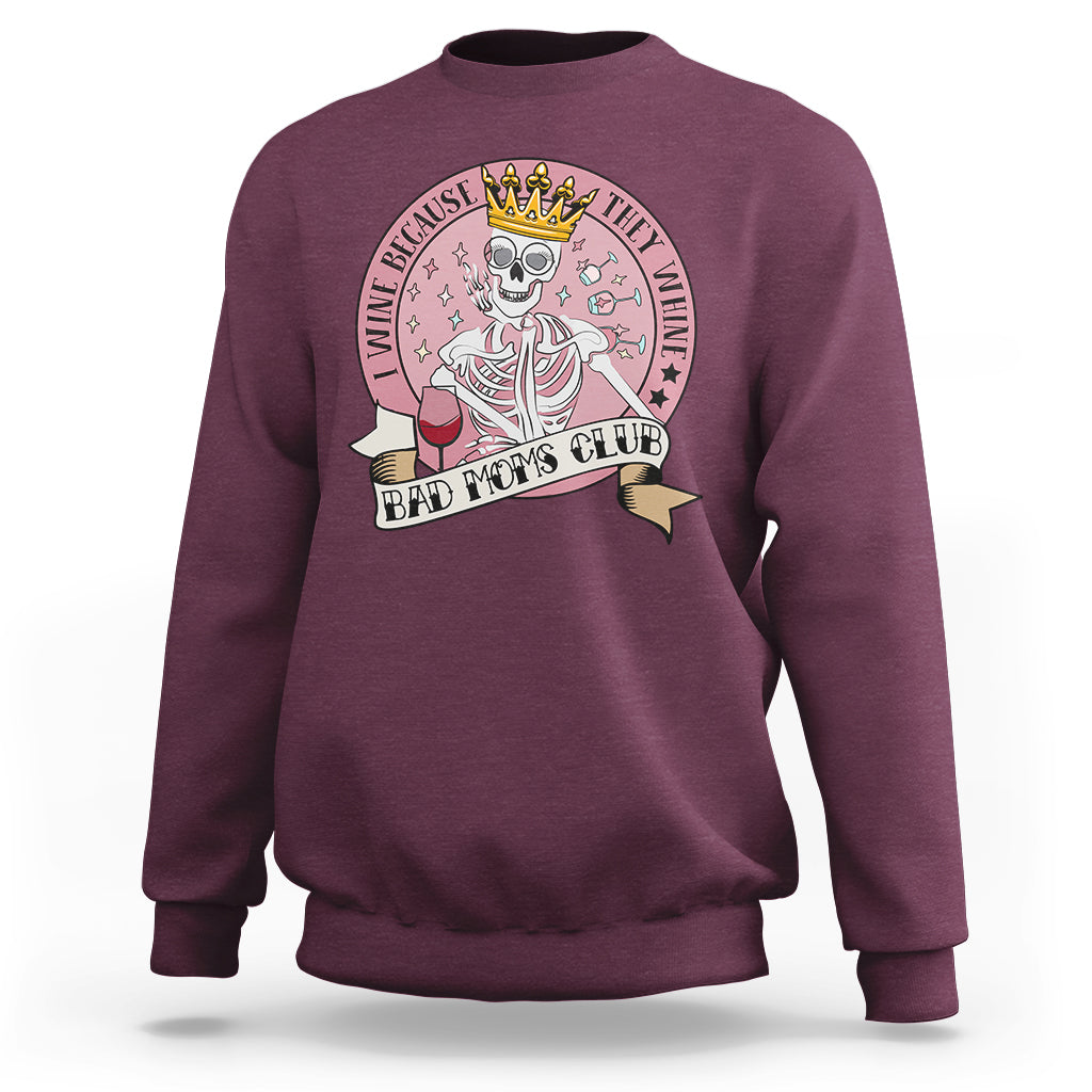 I Wine Because They Whine Happy Mother's Day Bad Moms Club Skull Mom Queen Sweatshirt - Wonder Print Shop