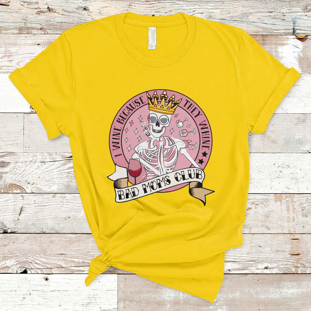 I Wine Because They Whine Happy Mother's Day Bad Moms Club Skull Mom Queen T Shirt - Wonder Print Shop