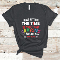 I Have Neither The Time Nor The Crayons Funny Sarcasm Quote T Shirt - Wonder Print Shop