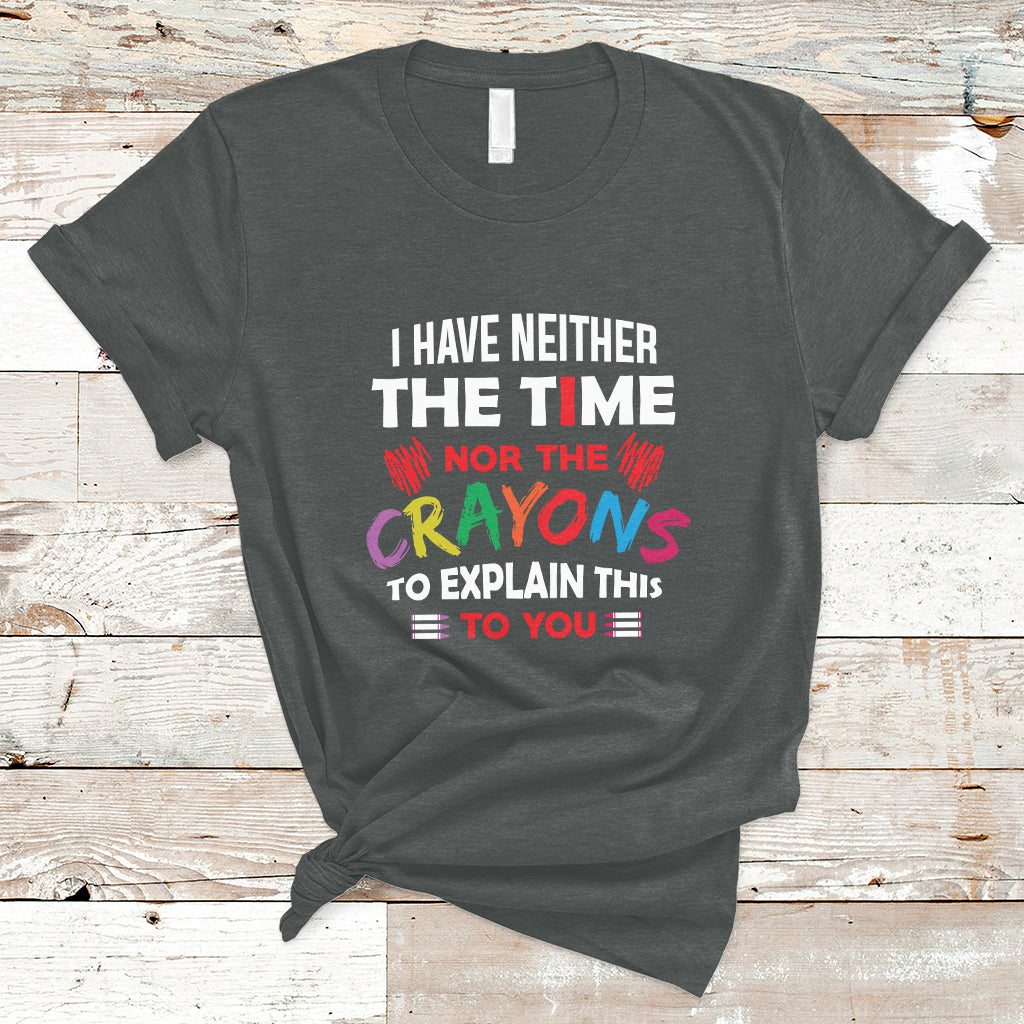 I Have Neither The Time Nor The Crayons Funny Sarcasm Quote T Shirt - Wonder Print Shop