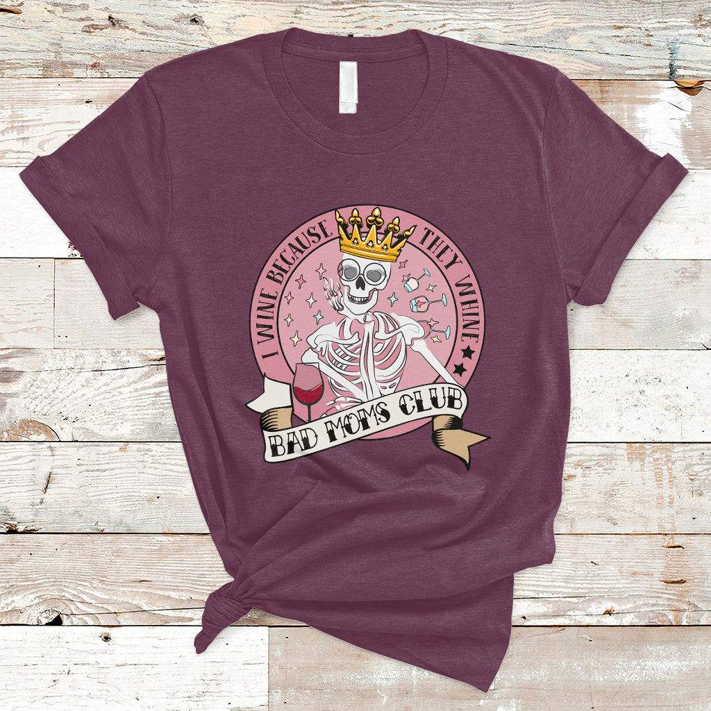 I Wine Because They Whine Happy Mother's Day Bad Moms Club Skull Mom Queen T Shirt - Wonder Print Shop
