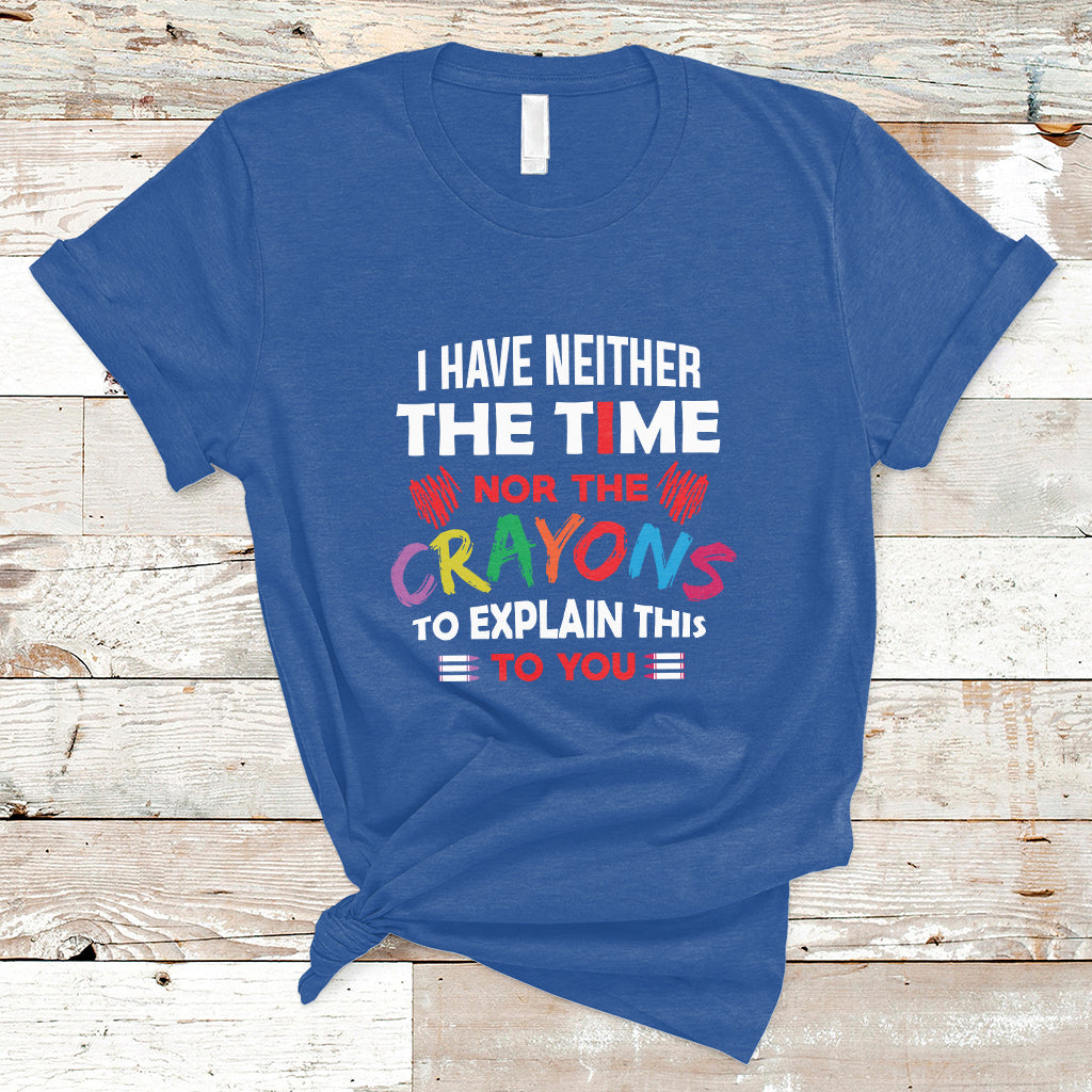 I Have Neither The Time Nor The Crayons Funny Sarcasm Quote T Shirt - Wonder Print Shop
