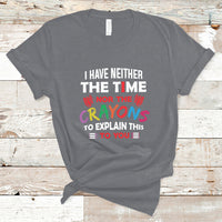 I Have Neither The Time Nor The Crayons Funny Sarcasm Quote T Shirt - Wonder Print Shop