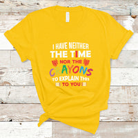 I Have Neither The Time Nor The Crayons Funny Sarcasm Quote T Shirt - Wonder Print Shop