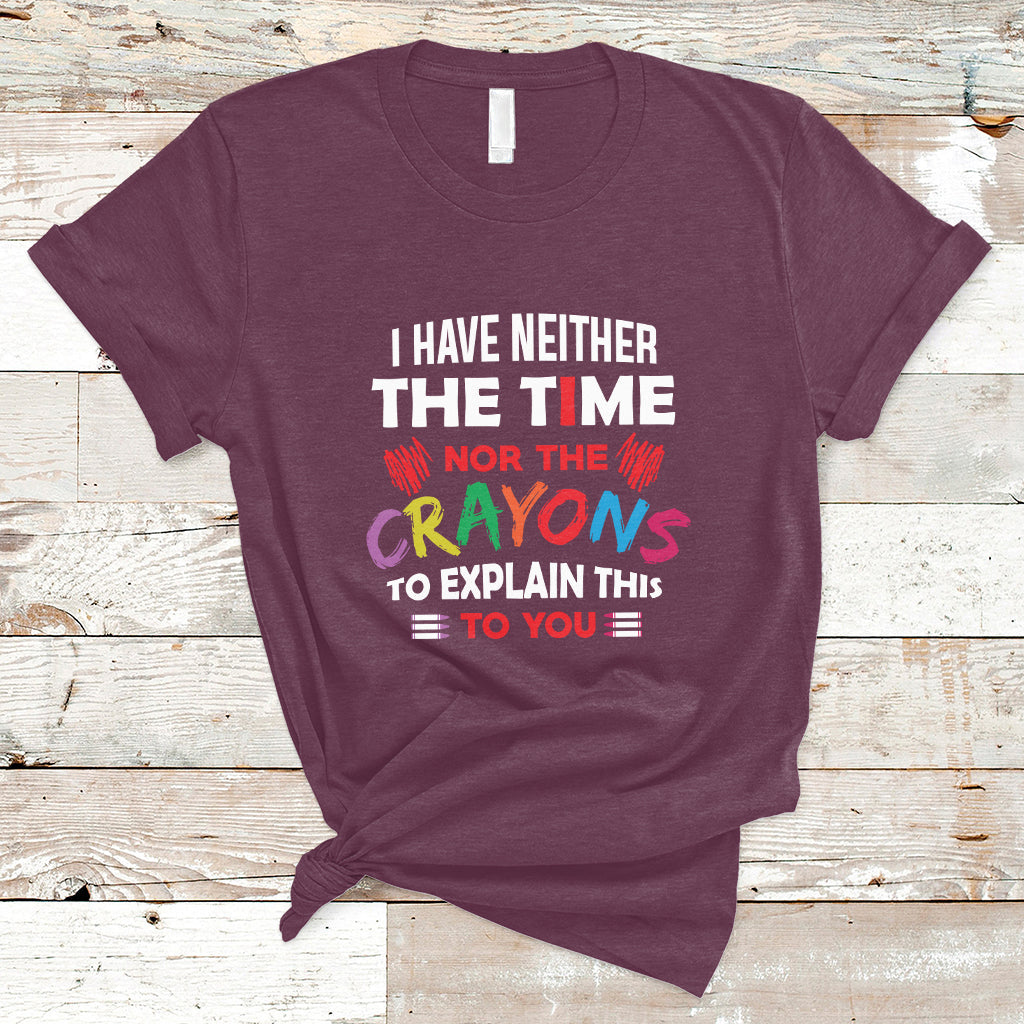 I Have Neither The Time Nor The Crayons Funny Sarcasm Quote T Shirt - Wonder Print Shop