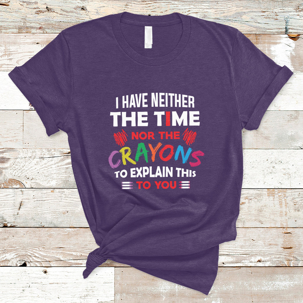 I Have Neither The Time Nor The Crayons Funny Sarcasm Quote T Shirt - Wonder Print Shop