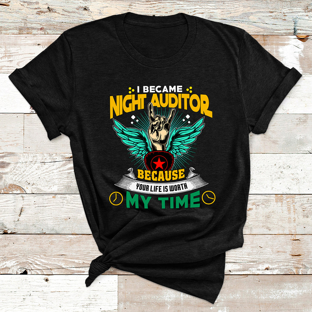I Became Night Auditor Because Your Life Is Worth My Time T Shirt - Wonder Print Shop