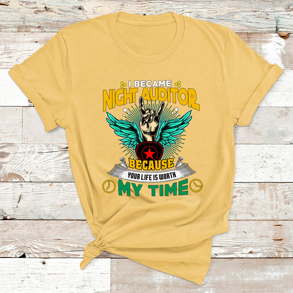 I Became Night Auditor Because Your Life Is Worth My Time T Shirt - Wonder Print Shop