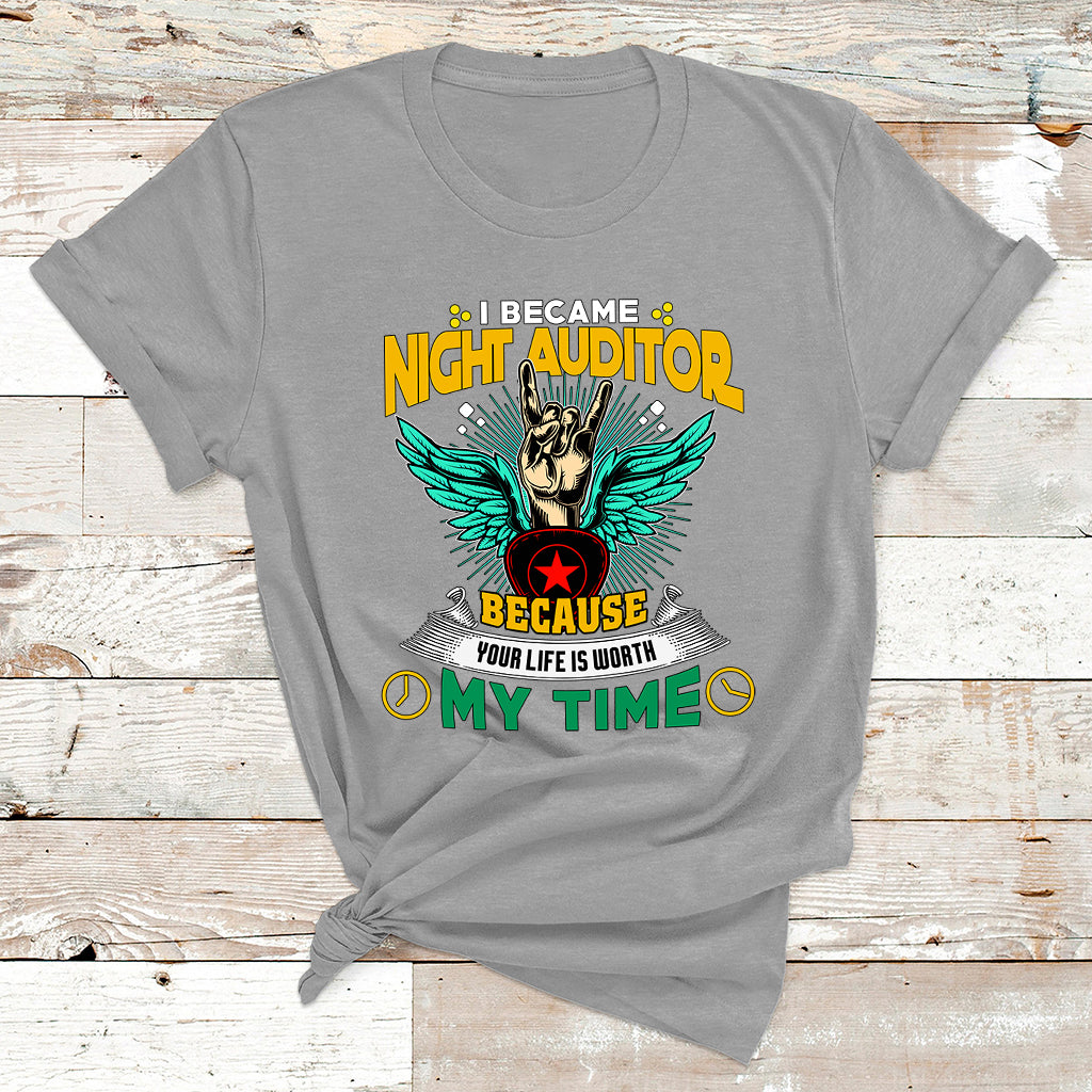 I Became Night Auditor Because Your Life Is Worth My Time T Shirt - Wonder Print Shop