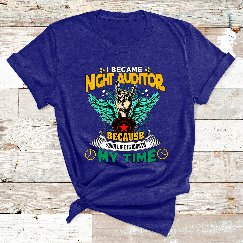 I Became Night Auditor Because Your Life Is Worth My Time T Shirt - Wonder Print Shop