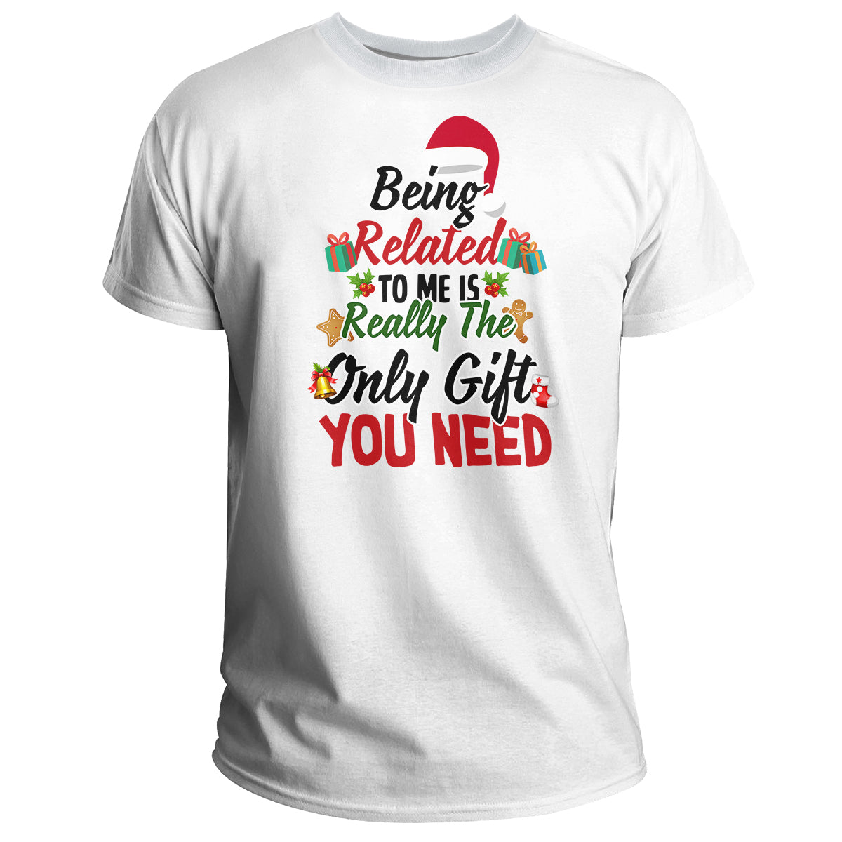 Being Related to Me is Really the Only Gift You Need, Christmas Gift T Shirt - Wonder Print Shop