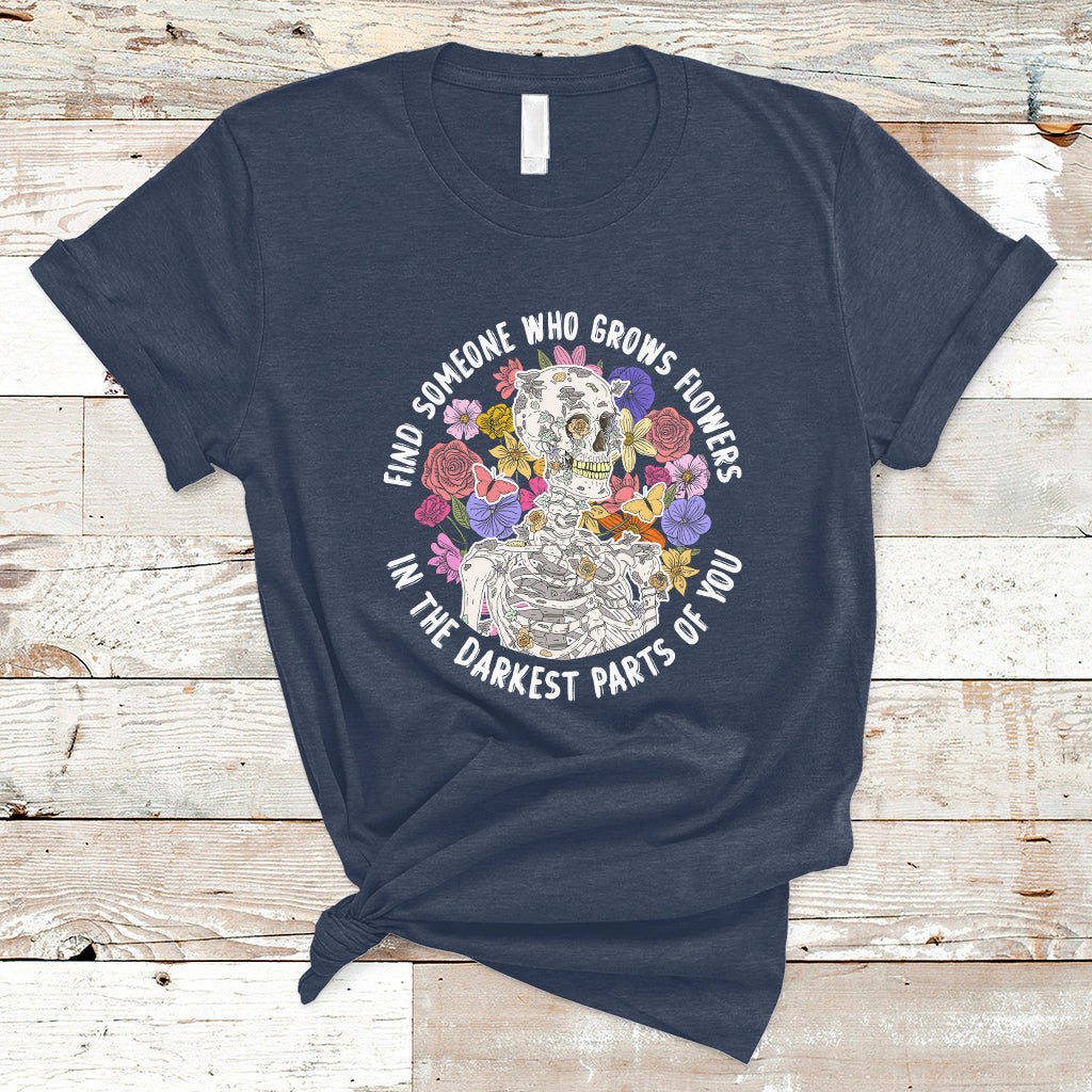 Find Someone Who Grows Flowers In The Darkest Part Of You Skeleton T-Shirt - Wonder Print Shop