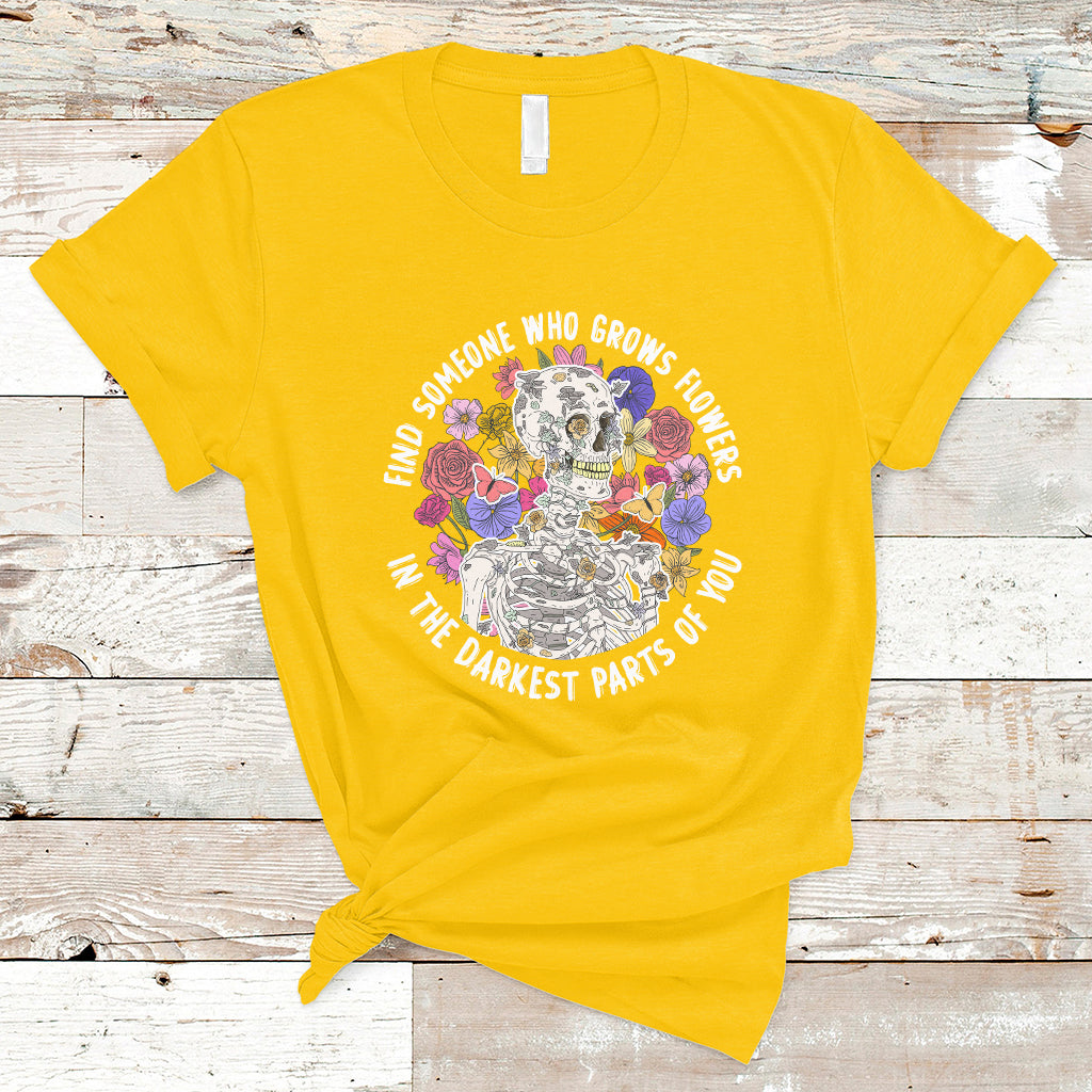Find Someone Who Grows Flowers In The Darkest Part Of You Skeleton T-Shirt - Wonder Print Shop