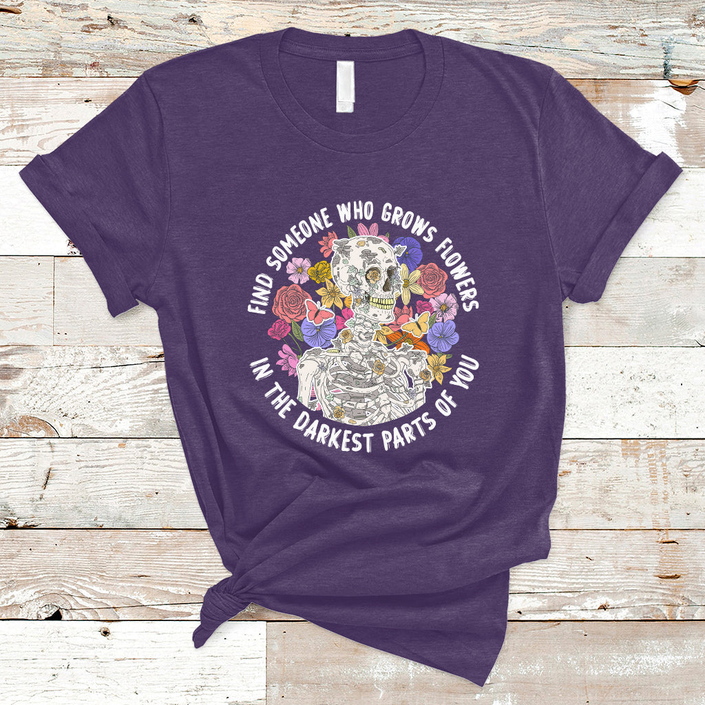 Find Someone Who Grows Flowers In The Darkest Part Of You Skeleton T-Shirt - Wonder Print Shop