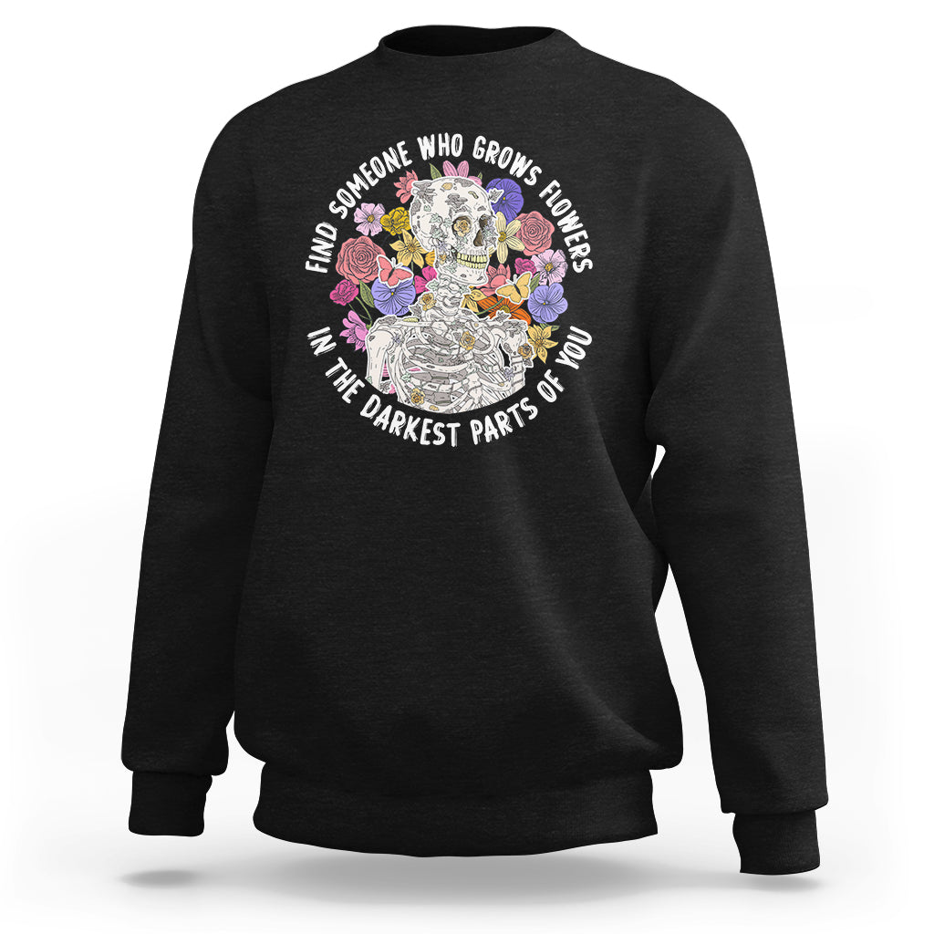 Find Someone Who Grows Flowers In The Darkest Part Of You Skeleton Sweatshirt - Wonder Print Shop