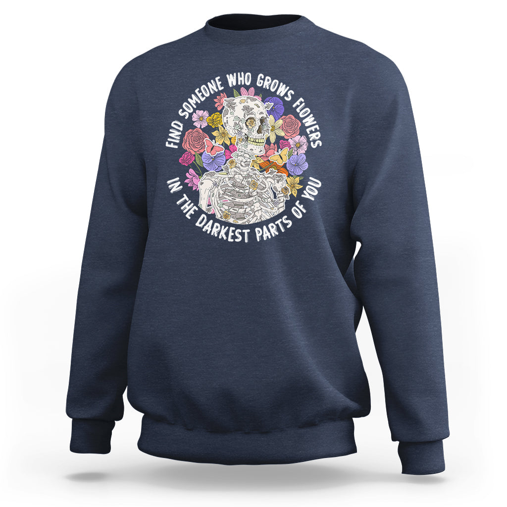 Find Someone Who Grows Flowers In The Darkest Part Of You Skeleton Sweatshirt - Wonder Print Shop