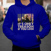 It's Only Treason If You Lose 4th Of July Independence Day Presidents Day Founding Fathers US Pride American Flag Patriots Political Hoodie - Wonder Print Shop