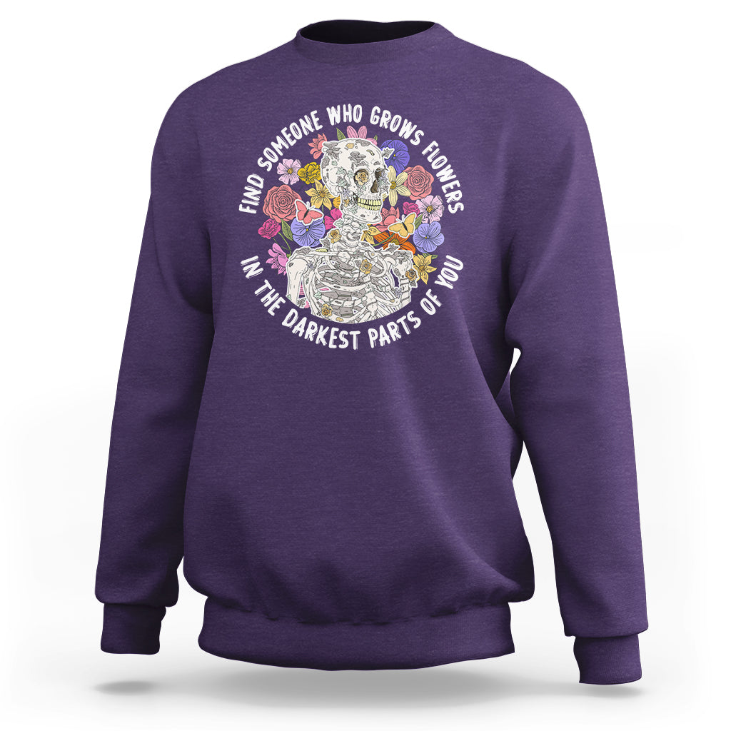 Find Someone Who Grows Flowers In The Darkest Part Of You Skeleton Sweatshirt - Wonder Print Shop