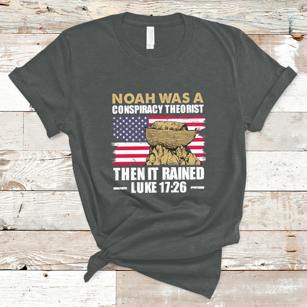 Noah Was A Conspiracy Theorist Then It Rained Christian T Shirt - Wonder Print Shop