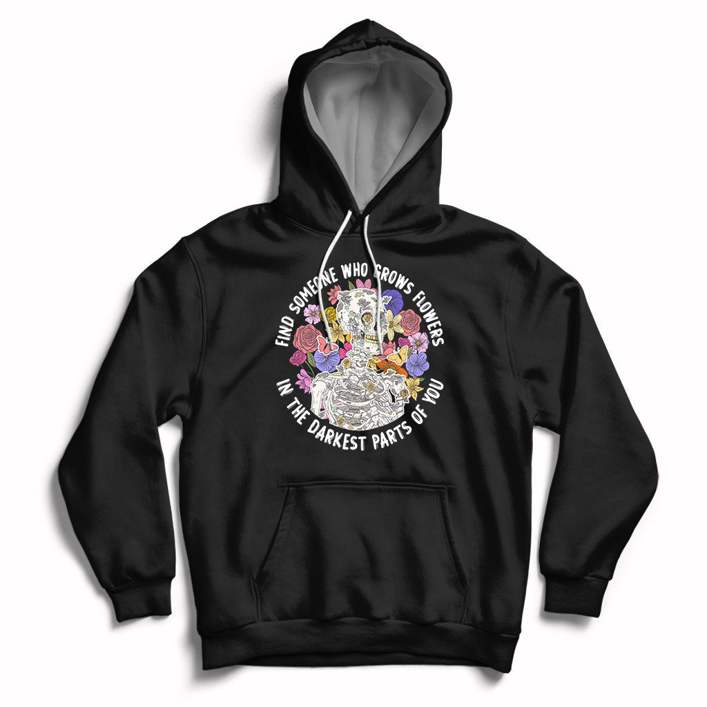 Find Someone Who Grows Flowers In The Darkest Part Of You Skeleton Hoodie - Wonder Print Shop