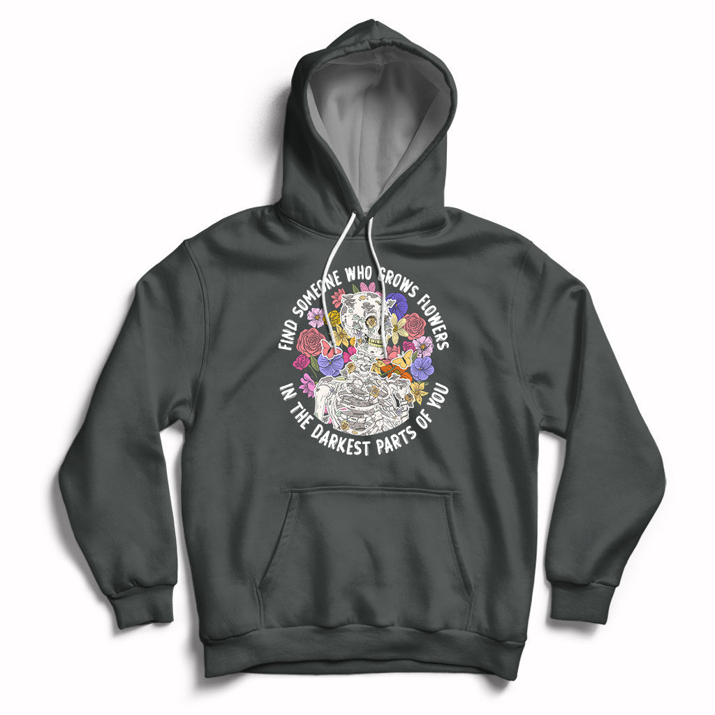 Find Someone Who Grows Flowers In The Darkest Part Of You Skeleton Hoodie - Wonder Print Shop