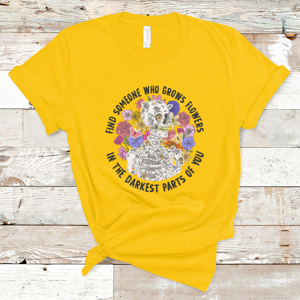 Find Someone Who Grows Flowers In The Darkest Part Of You Skeleton T-Shirt - Wonder Print Shop