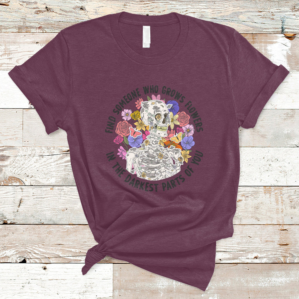 Find Someone Who Grows Flowers In The Darkest Part Of You Skeleton T-Shirt - Wonder Print Shop