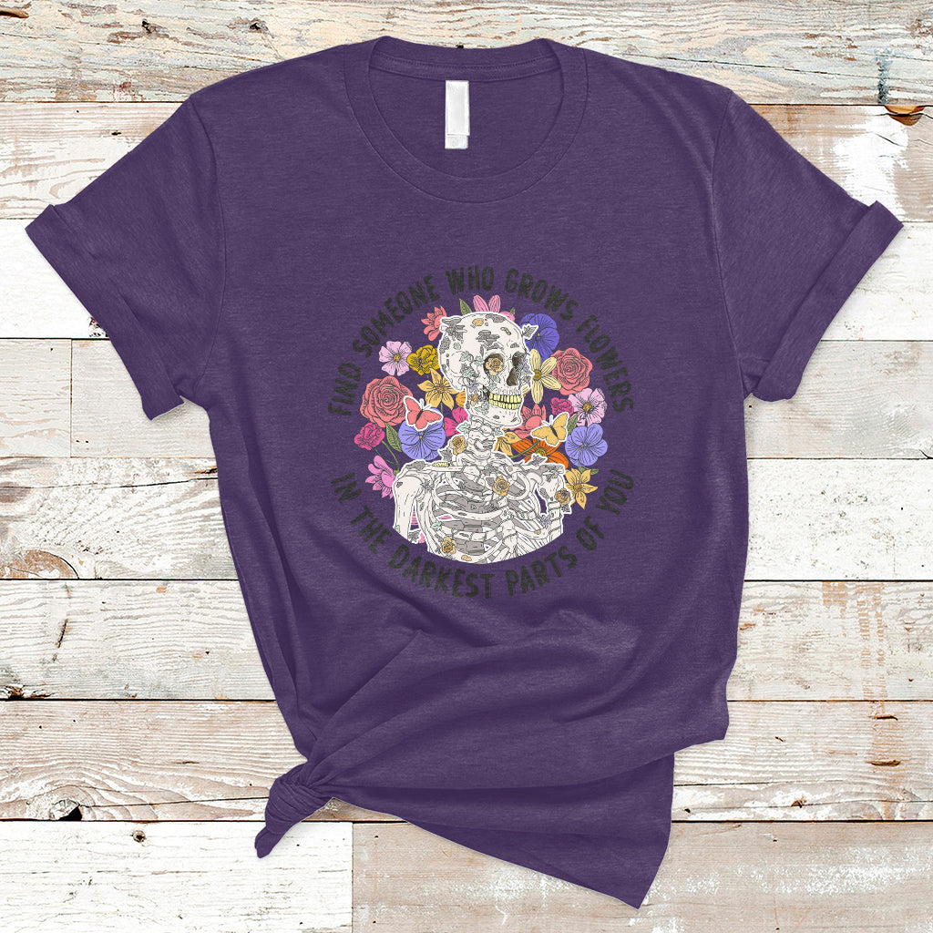Find Someone Who Grows Flowers In The Darkest Part Of You Skeleton T-Shirt - Wonder Print Shop