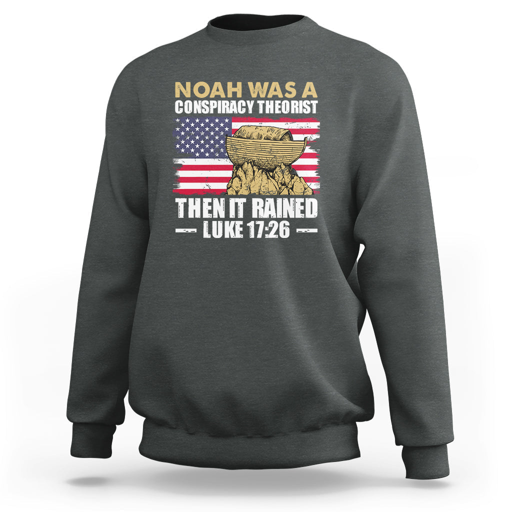Noah Was A Conspiracy Theorist Then It Rained Christian Sweatshirt - Wonder Print Shop