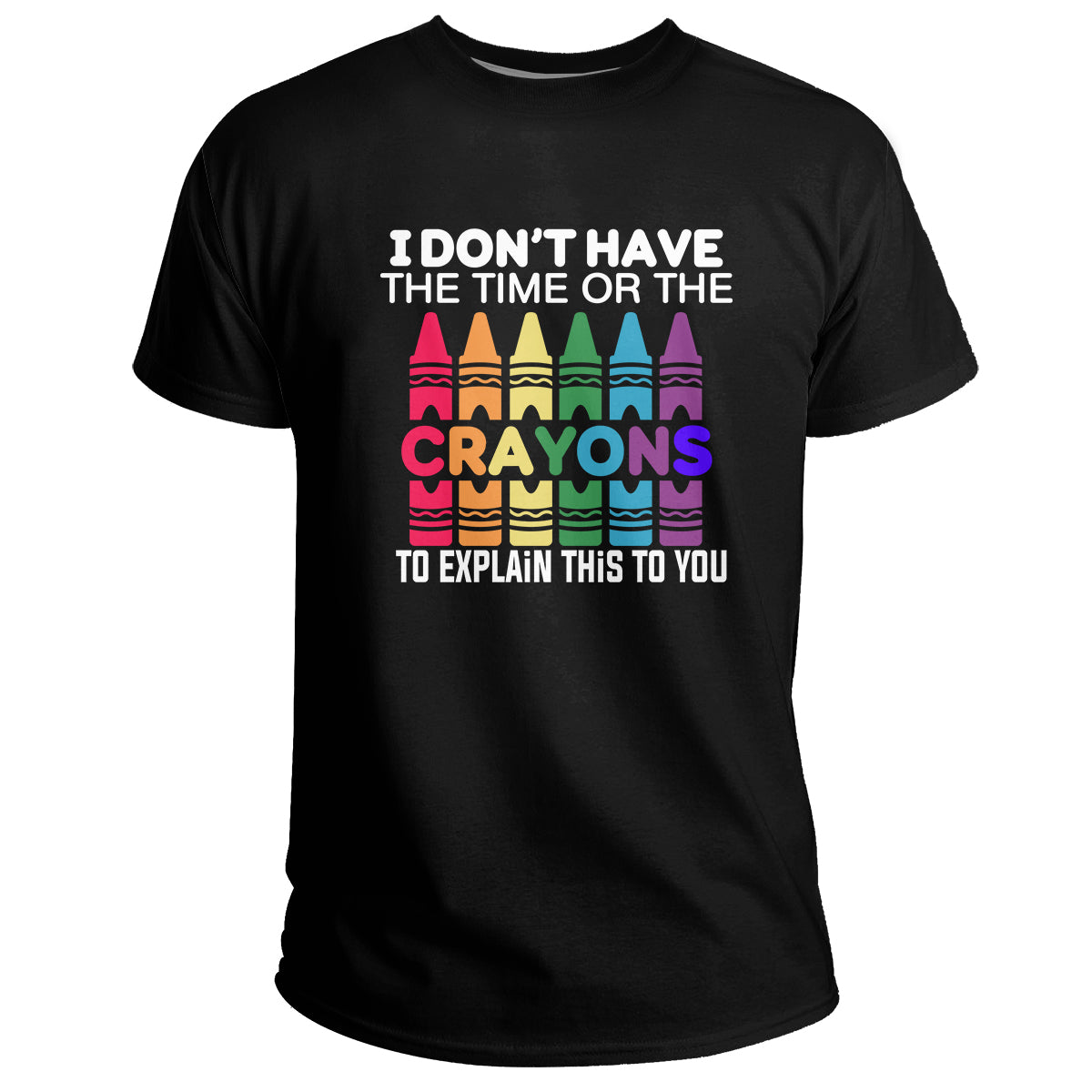 I Don't Have The Time Or The Crayons to Explain This to You, Crayons T Shirt - Wonder Print Shop