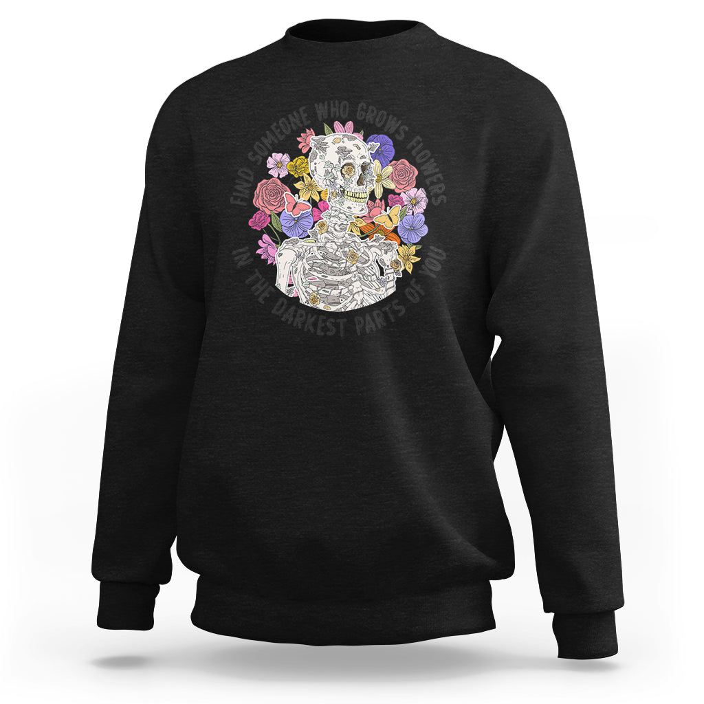 Find Someone Who Grows Flowers In The Darkest Part Of You Skeleton Sweatshirt - Wonder Print Shop