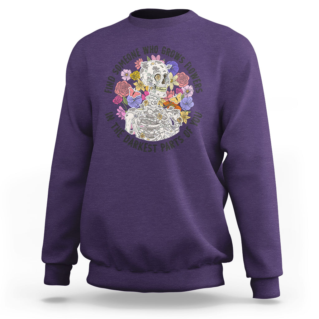 Find Someone Who Grows Flowers In The Darkest Part Of You Skeleton Sweatshirt - Wonder Print Shop