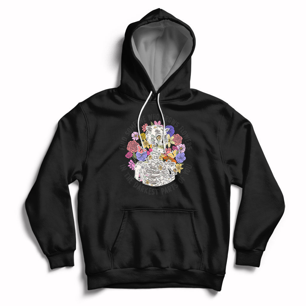 Find Someone Who Grows Flowers In The Darkest Part Of You Skeleton Hoodie - Wonder Print Shop