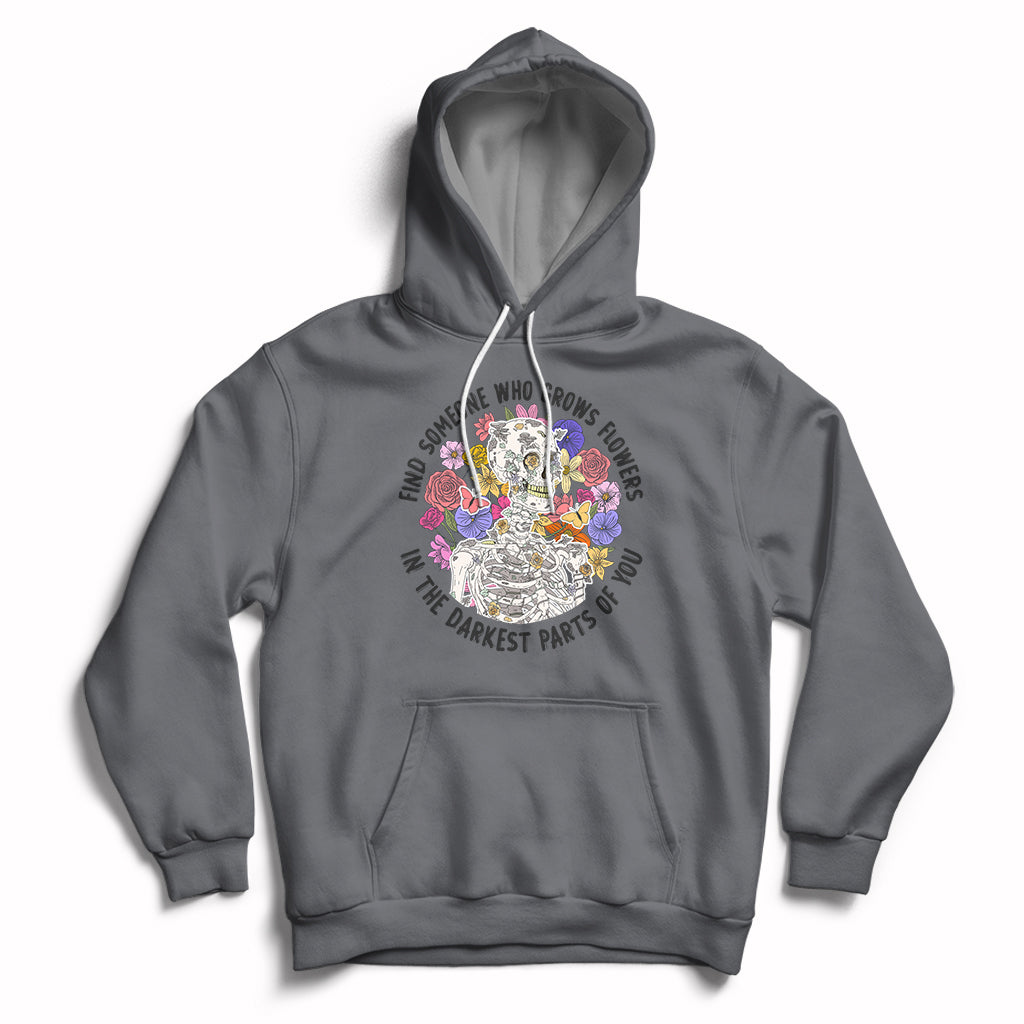 Find Someone Who Grows Flowers In The Darkest Part Of You Skeleton Hoodie - Wonder Print Shop