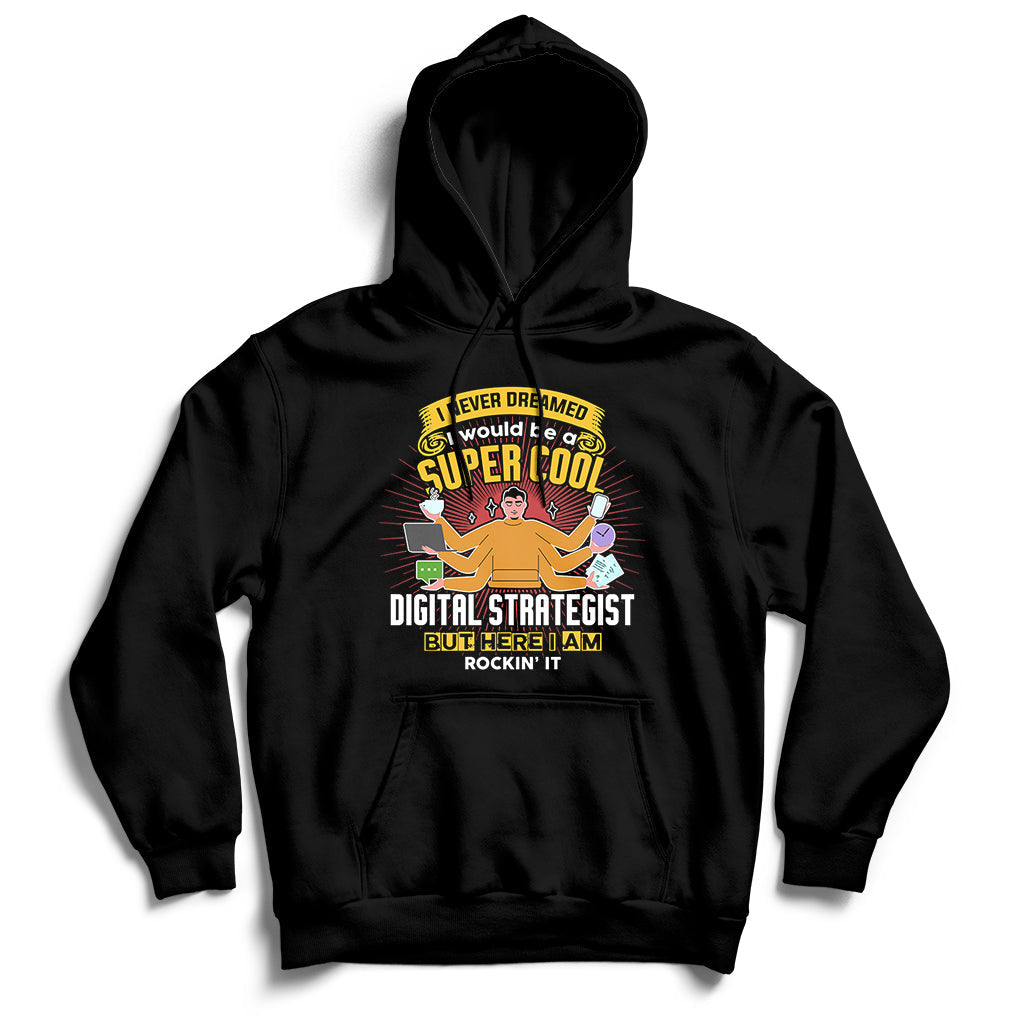 I Never Dreamed I Would Be A Super Cool Digital Strategist But Here I Am Rockin It Hoodie - Wonder Print Shop