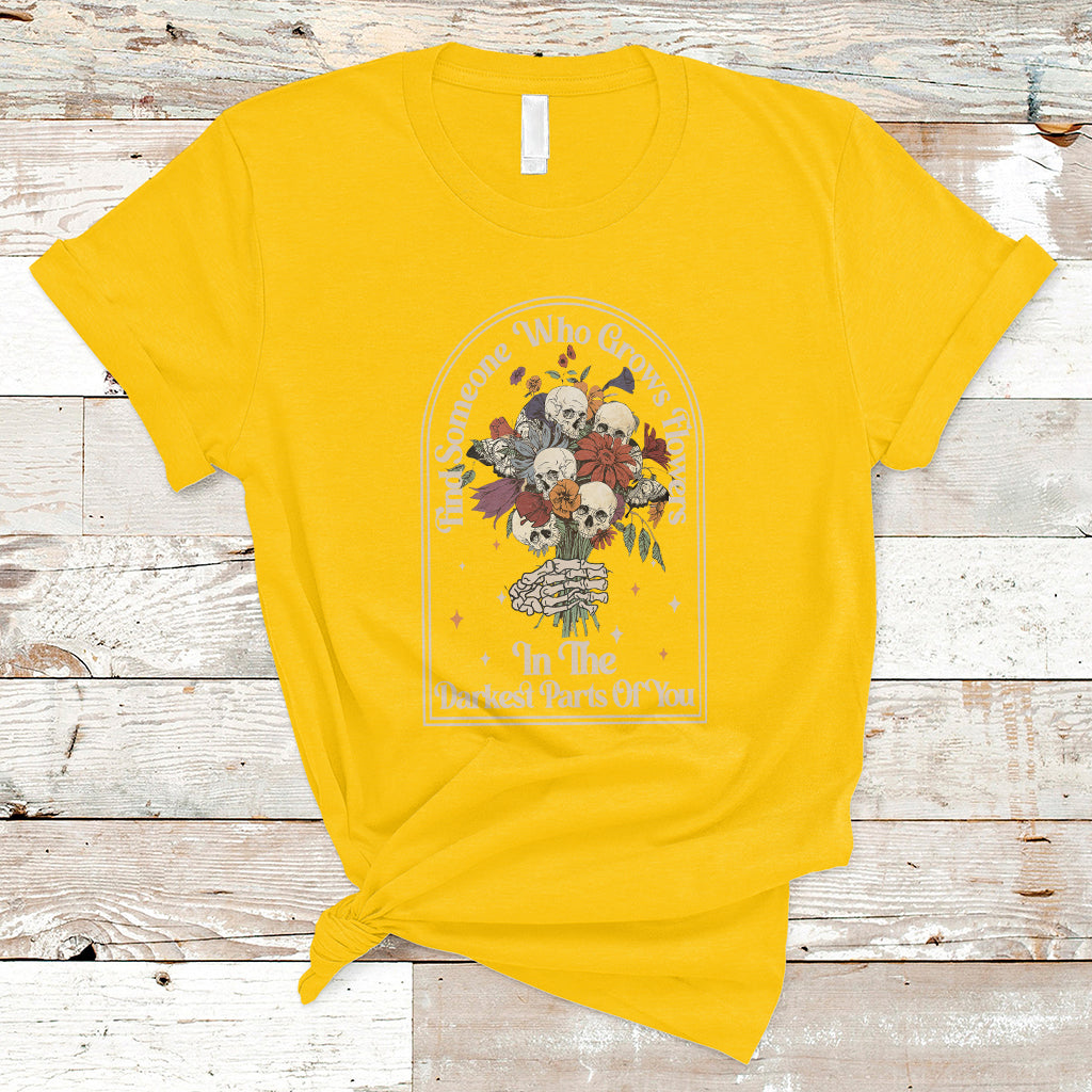 Find Someone Who Grows Flowers In The Darkest Part Of You Skull T-Shirt - Wonder Print Shop