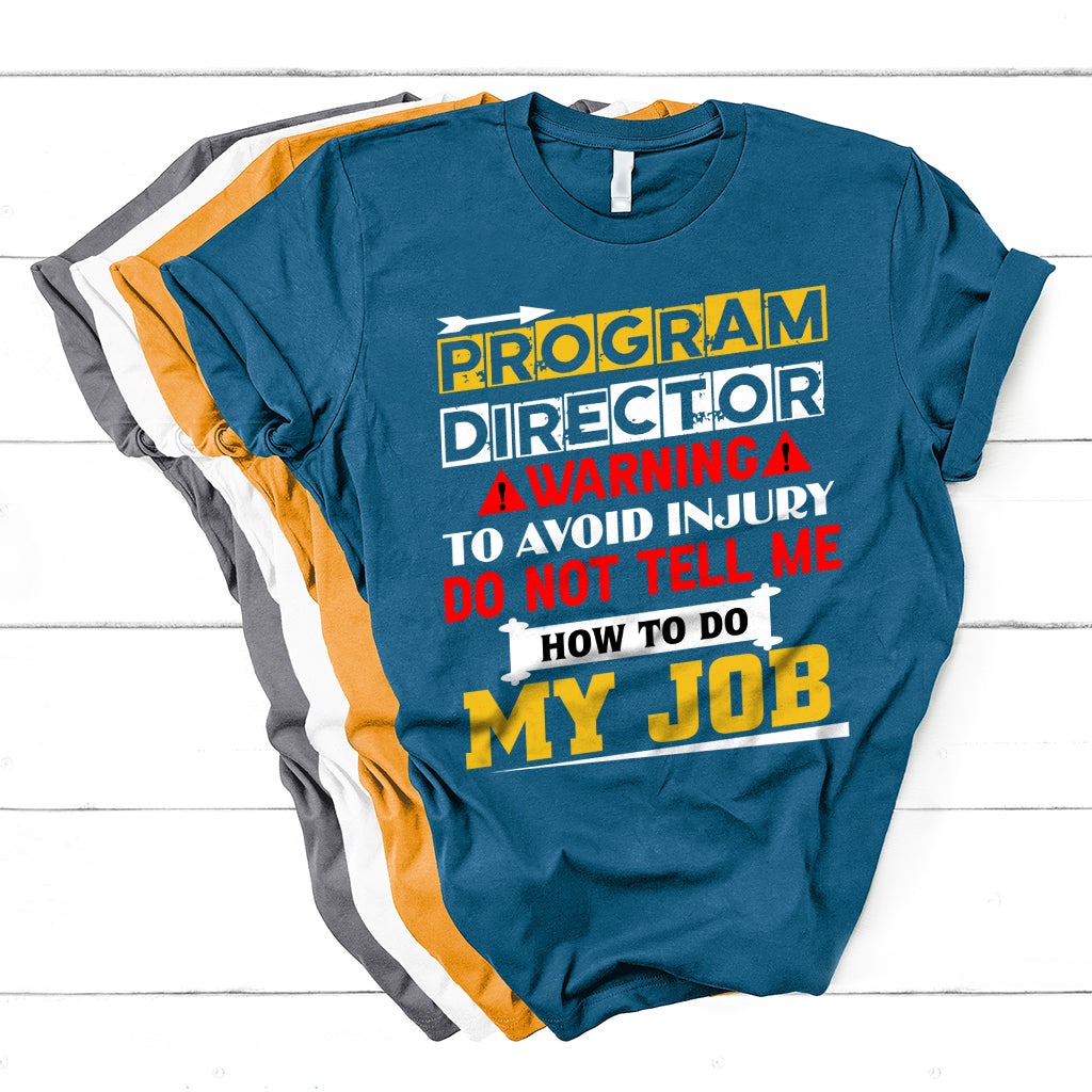 Program Director Warning To Avoid Injury Do Not Tell Me How To Do My Job T Shirt - Wonder Print Shop