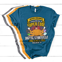 I Never Dreamed I Would Be A Super Cool Digital Strategist But Here I Am Rockin It T Shirt - Wonder Print Shop
