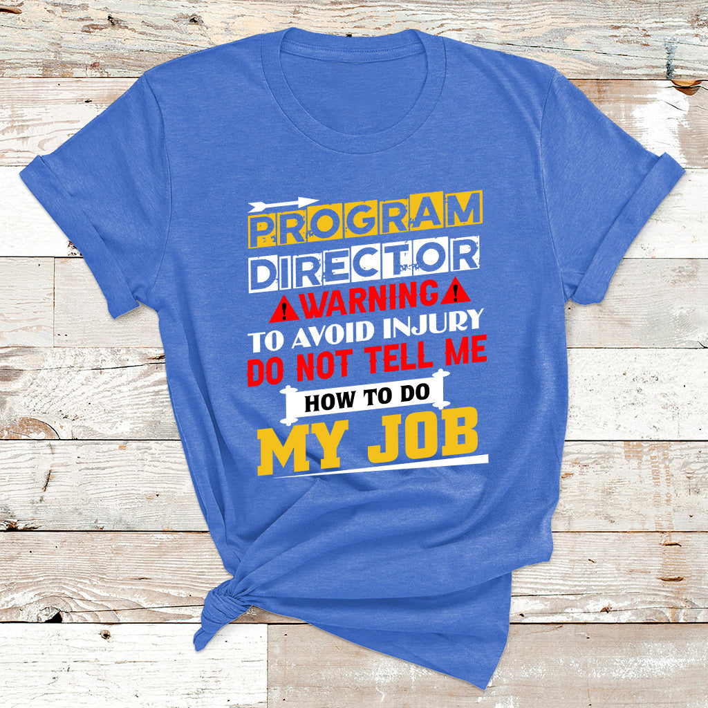 Program Director Warning To Avoid Injury Do Not Tell Me How To Do My Job T Shirt - Wonder Print Shop
