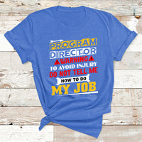 Program Director Warning To Avoid Injury Do Not Tell Me How To Do My Job T Shirt - Wonder Print Shop