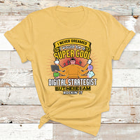 I Never Dreamed I Would Be A Super Cool Digital Strategist But Here I Am Rockin It T Shirt - Wonder Print Shop