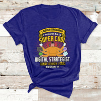 I Never Dreamed I Would Be A Super Cool Digital Strategist But Here I Am Rockin It T Shirt - Wonder Print Shop