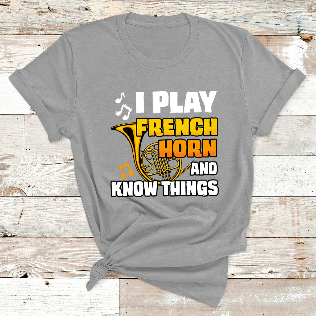 I Play French Horn Know Things Funny Hornist Design T Shirt - Wonder Print Shop