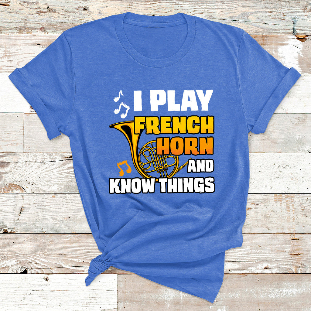 I Play French Horn Know Things Funny Hornist Design T Shirt - Wonder Print Shop